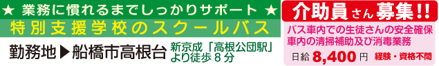 ★ 業務に慣れるまでしっかりサポート ★　特別支援学校のスクールバス　介助員さん募集‼️　バス車内での生徒さんの安全確保
車内の清掃補助及び消毒業務　日給8,400円　経験・資格不問　勤務地▶船橋市高根台　新京成「高根公団駅」より徒歩8分